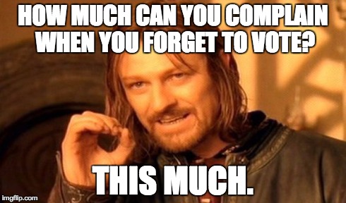 One Does Not Simply Meme | HOW MUCH CAN YOU COMPLAIN WHEN YOU FORGET TO VOTE? THIS MUCH. | image tagged in memes,one does not simply | made w/ Imgflip meme maker