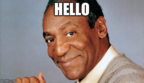 HELLO | image tagged in bill cosby  | made w/ Imgflip meme maker