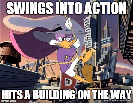 SWINGS INTO ACTION HITS A BUILDING ON THE WAY | image tagged in swings into action,darkwing duck | made w/ Imgflip meme maker