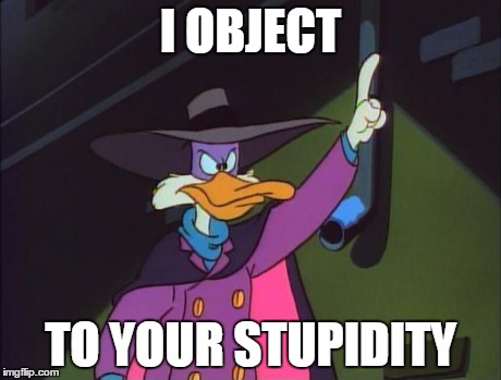 I object! | I OBJECT TO YOUR STUPIDITY | image tagged in i object | made w/ Imgflip meme maker