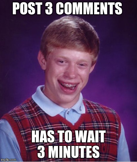 Bad Luck Brian | POST 3 COMMENTS HAS TO WAIT 3 MINUTES | image tagged in memes,bad luck brian | made w/ Imgflip meme maker