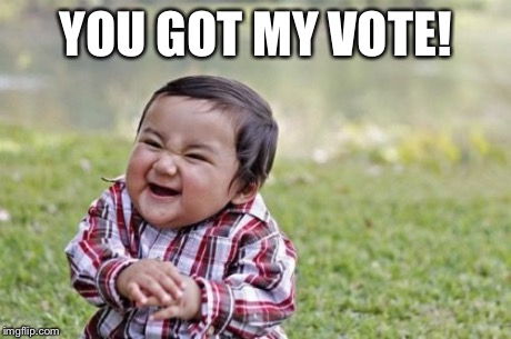 Evil Toddler Meme | YOU GOT MY VOTE! | image tagged in memes,evil toddler | made w/ Imgflip meme maker