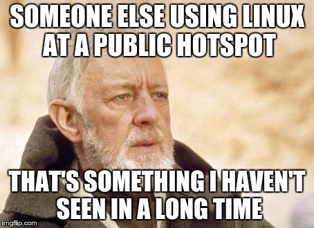 Obi Wan Kenobi | SOMEONE ELSE USING LINUX AT A PUBLIC HOTSPOT THAT'S SOMETHING I HAVEN'T SEEN IN A LONG TIME | image tagged in memes,obi wan kenobi | made w/ Imgflip meme maker