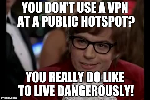 I Too Like To Live Dangerously Meme | YOU DON'T USE A VPN AT A PUBLIC HOTSPOT? YOU REALLY DO LIKE TO LIVE DANGEROUSLY! | image tagged in memes,i too like to live dangerously | made w/ Imgflip meme maker