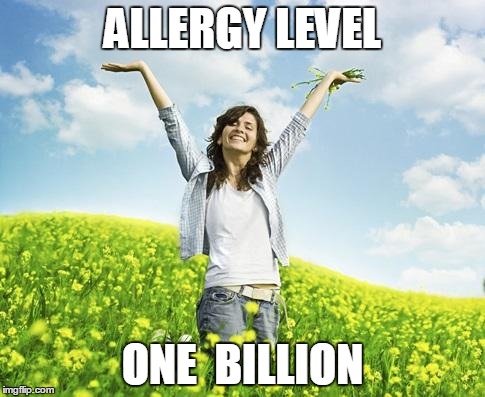 ALLERGY LEVEL ONE  BILLION | image tagged in achooo | made w/ Imgflip meme maker