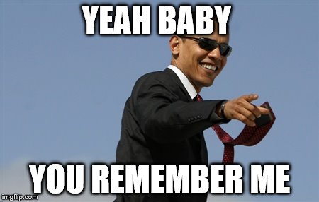 Cool Obama | YEAH BABY YOU REMEMBER ME | image tagged in memes,cool obama | made w/ Imgflip meme maker