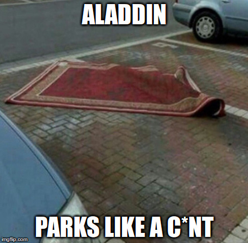 ALADDIN PARKS LIKE A C*NT | made w/ Imgflip meme maker