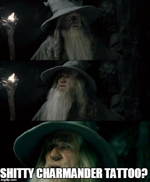 Confused Gandalf Meme | SHITTY CHARMANDER TATTOO? | image tagged in memes,confused gandalf | made w/ Imgflip meme maker