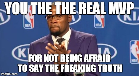 You The Real MVP Meme | YOU THE THE REAL MVP FOR NOT BEING AFRAID TO SAY THE FREAKING TRUTH | image tagged in memes,you the real mvp | made w/ Imgflip meme maker
