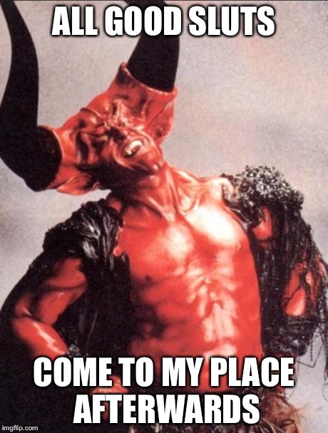 Laughing satan | ALL GOOD S**TS COME TO MY PLACE AFTERWARDS | image tagged in laughing satan | made w/ Imgflip meme maker