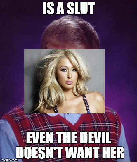Bad Luck Brian Meme | IS A S**T EVEN THE DEVIL DOESN'T WANT HER | image tagged in memes,bad luck brian | made w/ Imgflip meme maker