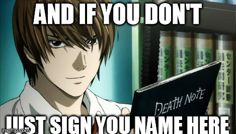 Death Note | AND IF YOU DON'T JUST SIGN YOU NAME HERE | image tagged in death note | made w/ Imgflip meme maker