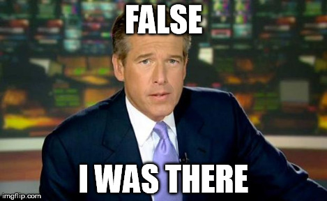 Brian Williams Was There Meme | FALSE I WAS THERE | image tagged in memes,brian williams was there | made w/ Imgflip meme maker