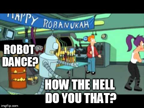 ROBOT DANCE? HOW THE HELL DO YOU THAT? | made w/ Imgflip meme maker