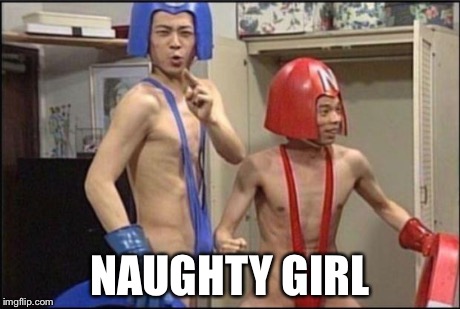 NAUGHTY GIRL | image tagged in wtf japan | made w/ Imgflip meme maker