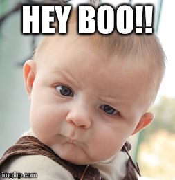 Skeptical Baby Meme | HEY BOO!! | image tagged in memes,skeptical baby | made w/ Imgflip meme maker