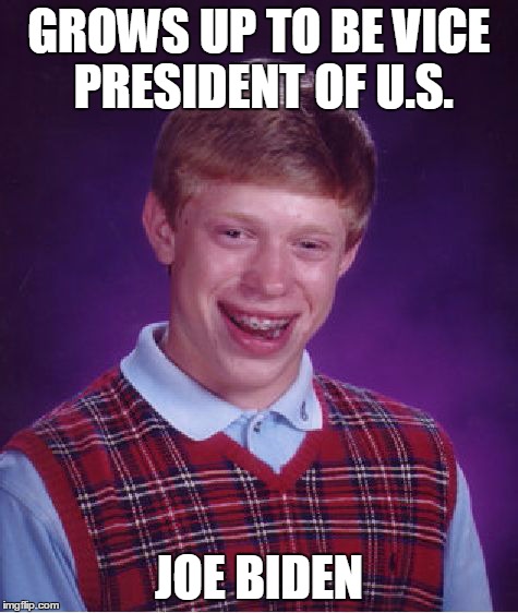 Bad Luck Brian Meme | GROWS UP TO BE VICE PRESIDENT OF U.S. JOE BIDEN | image tagged in memes,bad luck brian | made w/ Imgflip meme maker