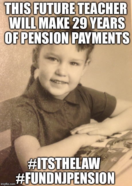 THIS FUTURE TEACHER WILL MAKE 29 YEARS OF PENSION PAYMENTS #ITSTHELAW #FUNDNJPENSION | made w/ Imgflip meme maker