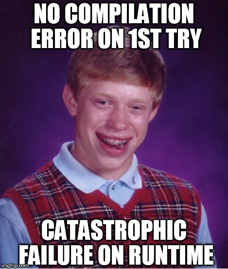Bad Luck Brian Meme | NO COMPILATION ERROR ON 1ST TRY CATASTROPHIC FAILURE ON RUNTIME | image tagged in memes,bad luck brian | made w/ Imgflip meme maker
