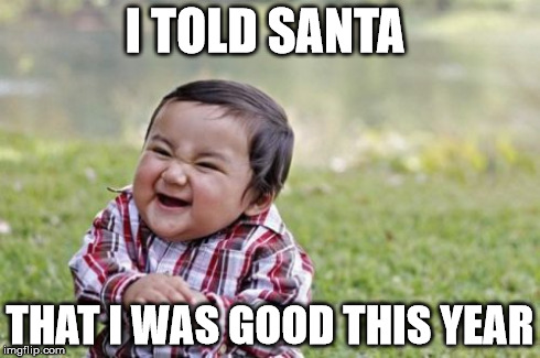 Evil Toddler Meme | I TOLD SANTA THAT I WAS GOOD THIS YEAR | image tagged in memes,evil toddler | made w/ Imgflip meme maker