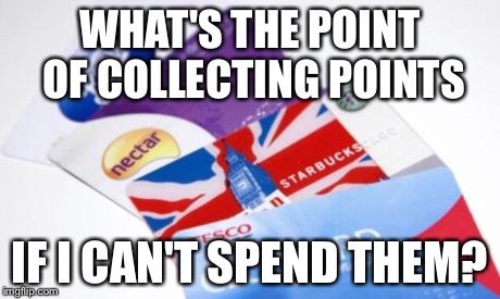 WHAT'S THE POINT OF COLLECTING POINTS IF I CAN'T SPEND THEM? | image tagged in loyalty points | made w/ Imgflip meme maker