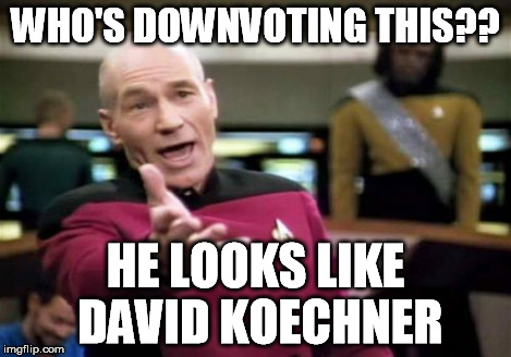 Picard Wtf Meme | WHO'S DOWNVOTING THIS?? HE LOOKS LIKE DAVID KOECHNER | image tagged in memes,picard wtf | made w/ Imgflip meme maker