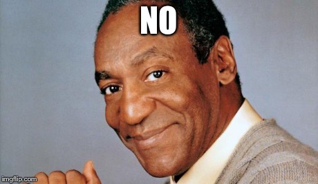Bill Cosby  | NO | image tagged in bill cosby  | made w/ Imgflip meme maker