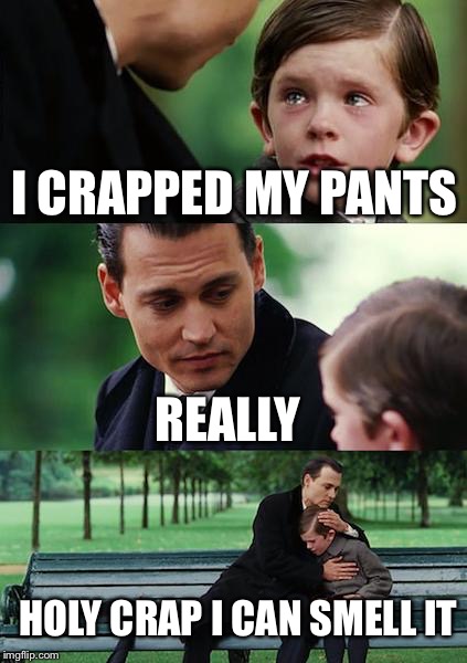 Finding Neverland | I CRAPPED MY PANTS REALLY HOLY CRAP I CAN SMELL IT | image tagged in memes,finding neverland | made w/ Imgflip meme maker