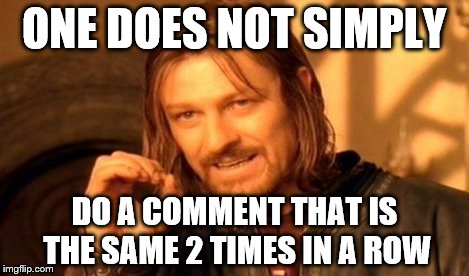 One Does Not Simply Meme | ONE DOES NOT SIMPLY DO A COMMENT THAT IS THE SAME 2 TIMES IN A ROW | image tagged in memes,one does not simply | made w/ Imgflip meme maker