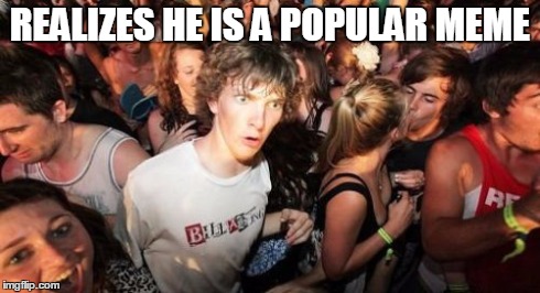 Sudden Clarity Clarence | REALIZES HE IS A POPULAR MEME | image tagged in memes,sudden clarity clarence | made w/ Imgflip meme maker