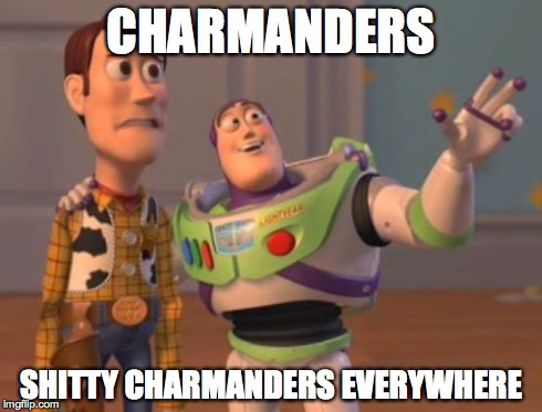 X, X Everywhere Meme | CHARMANDERS SHITTY CHARMANDERS EVERYWHERE | image tagged in memes,x x everywhere | made w/ Imgflip meme maker