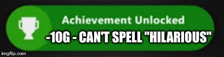 Xbox One achievement  | -10G - CAN'T SPELL "HILARIOUS" | image tagged in xbox one achievement  | made w/ Imgflip meme maker