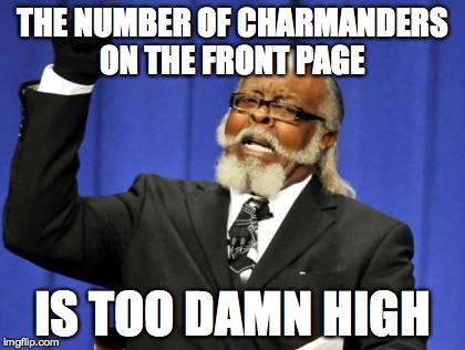 Too Damn High Meme | THE NUMBER OF CHARMANDERS ON THE FRONT PAGE IS TOO DAMN HIGH | image tagged in memes,too damn high,funny | made w/ Imgflip meme maker