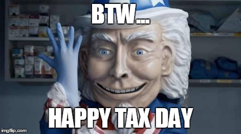 Happy Tax Day | BTW... HAPPY TAX DAY | image tagged in uncle sam | made w/ Imgflip meme maker