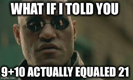 Matrix Morpheus Meme | WHAT IF I TOLD YOU 9+10 ACTUALLY EQUALED 21 | image tagged in memes,matrix morpheus | made w/ Imgflip meme maker