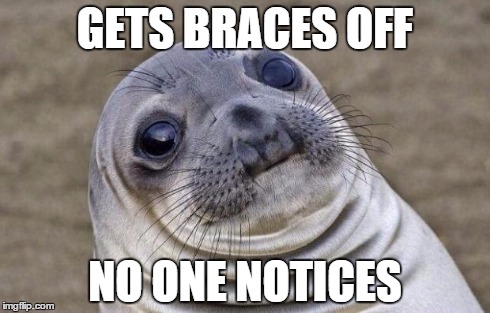 Awkward Moment Sealion Meme | GETS BRACES OFF NO ONE NOTICES | image tagged in memes,awkward moment sealion | made w/ Imgflip meme maker