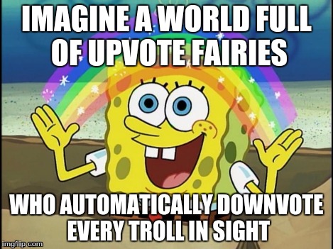 It's... beautiful... | IMAGINE A WORLD FULL OF UPVOTE FAIRIES WHO AUTOMATICALLY DOWNVOTE EVERY TROLL IN SIGHT | image tagged in imagination spongebob,upvote fairy army,downvote,troll,imgflip | made w/ Imgflip meme maker
