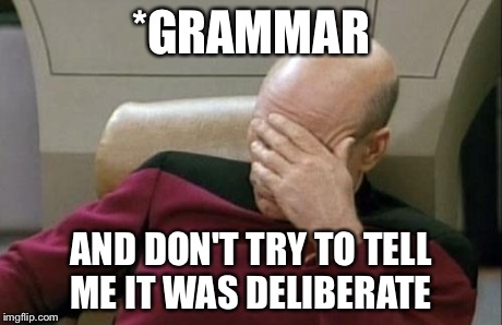 Captain Picard Facepalm Meme | *GRAMMAR AND DON'T TRY TO TELL ME IT WAS DELIBERATE | image tagged in memes,captain picard facepalm | made w/ Imgflip meme maker