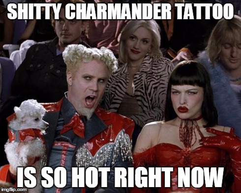 Mugatu So Hot Right Now Meme | SHITTY CHARMANDER TATTOO IS SO HOT RIGHT NOW | image tagged in memes,mugatu so hot right now | made w/ Imgflip meme maker