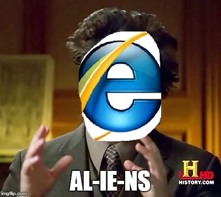 AL-IE-NS | image tagged in memes,ancient aliens,internet explorer | made w/ Imgflip meme maker