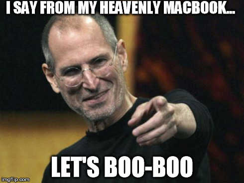 Steve Jobs Meme | I SAY FROM MY HEAVENLY MACBOOK... LET'S BOO-BOO | image tagged in memes,steve jobs | made w/ Imgflip meme maker