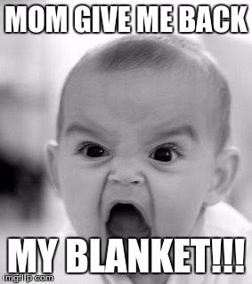 Angry Baby | MOM GIVE ME BACK MY BLANKET!!! | image tagged in memes,angry baby | made w/ Imgflip meme maker