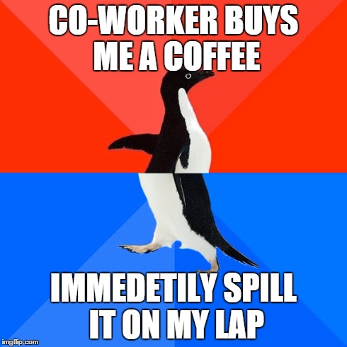 thought that counts | CO-WORKER BUYS ME A COFFEE IMMEDETILY SPILL IT ON MY LAP | image tagged in memes,socially awesome awkward penguin,co-worker,coffee,wet pants,caffiene | made w/ Imgflip meme maker