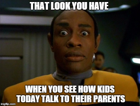 THAT LOOK YOU HAVE WHEN YOU SEE HOW KIDS TODAY TALK TO THEIR PARENTS | image tagged in memes,funny | made w/ Imgflip meme maker