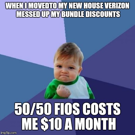 Success Kid | WHEN I MOVEDTO MY NEW HOUSE VERIZON MESSED UP MY BUNDLE DISCOUNTS 50/50 FIOS COSTS ME $10 A MONTH | image tagged in memes,success kid | made w/ Imgflip meme maker