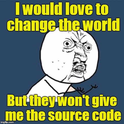 Y U No | I would love to change
the world But they won't give me the source code | image tagged in memes,y u no | made w/ Imgflip meme maker