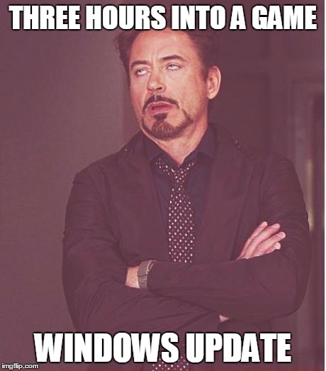 Face You Make Robert Downey Jr | THREE HOURS INTO A GAME WINDOWS UPDATE | image tagged in memes,face you make robert downey jr | made w/ Imgflip meme maker