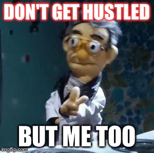 don't get hustled | DON'T GET HUSTLED BUT ME TOO | image tagged in don't get hustled | made w/ Imgflip meme maker