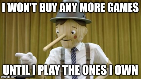 Pinocchio | I WON'T BUY ANY MORE GAMES UNTIL I PLAY THE ONES I OWN | image tagged in pinocchio,games | made w/ Imgflip meme maker