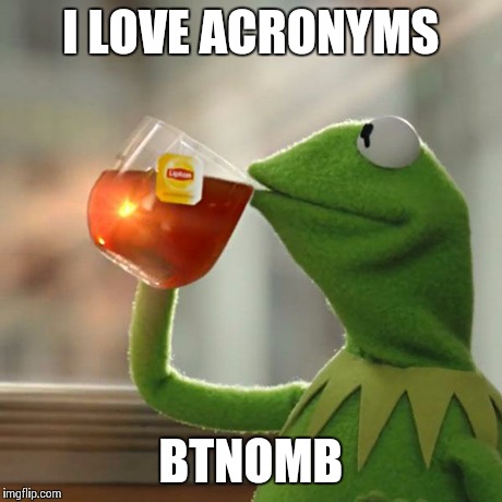 But That's None Of My Business | I LOVE ACRONYMS BTNOMB | image tagged in memes,but thats none of my business,kermit the frog | made w/ Imgflip meme maker